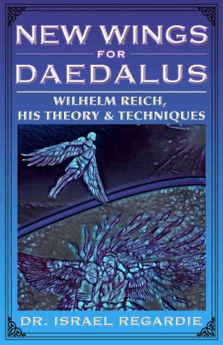 New Wings for Daedalus: Wilhelm Reich, His Theory and Techniques