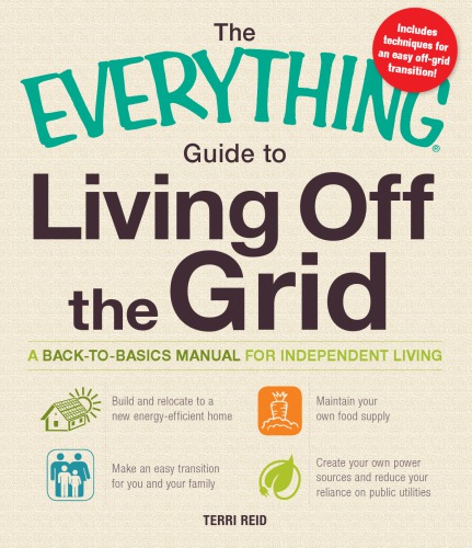 The Everything Guide to Living Off the Grid: a back-to-basics manual for independent living