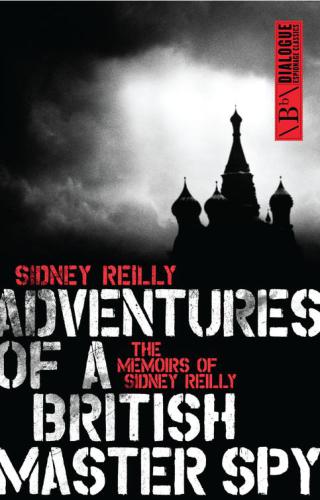 Adventures of a British Master Spy: the Memoirs of Sidney Reilly