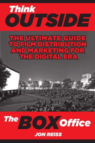 Think outside the box office: The ultimate guide to film distribution and marketing for the digital era