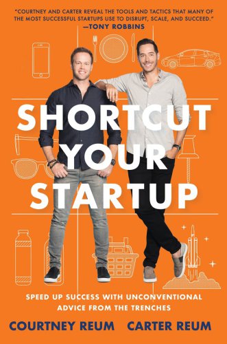 Shortcut your startup: speed up success with unconventional advice from the trenches