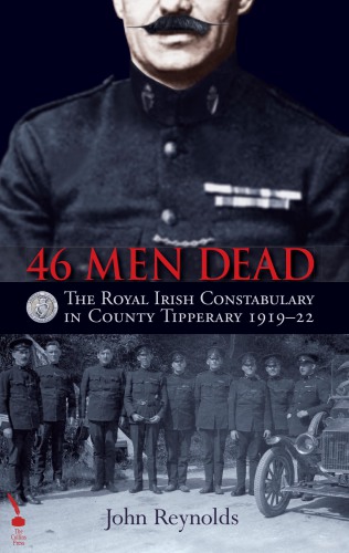 46 men dead: the royal irish constabulary in county tipperary 1919-22 2016