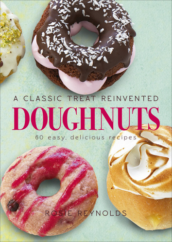 Doughnuts: 60 easy, delicious recipes: a classic treat reinvented