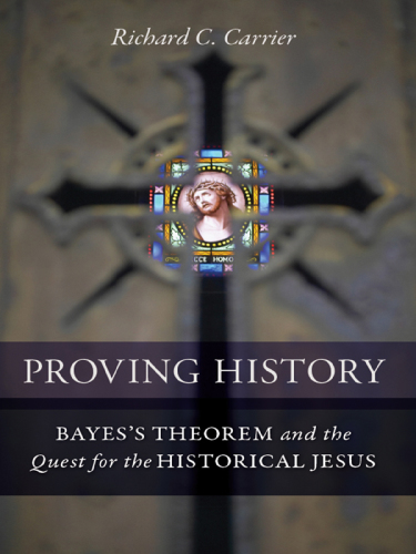 Proving history: bayes's theorem and the quest for the historical jesus