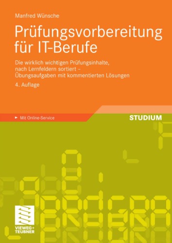 Prufungsvorbereitung fur IT-Berufe: Die wirklich wichtigen Prufungsinhalte, nach Lernfeldern sortiert - Ubungsaufgaben mit kommentierten Losungen. Mit Online-Service