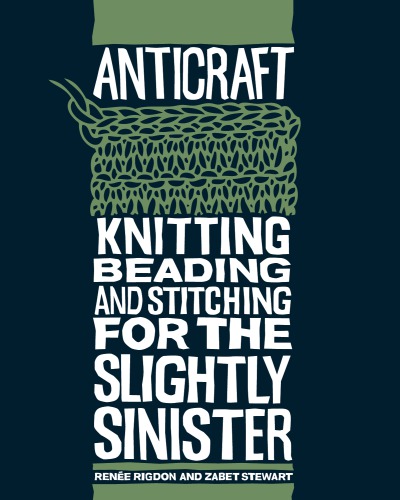 AntiCraft: Knitting, Beading and Stitching for the Slightly Sinister