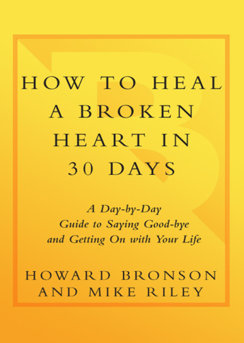 How to heal a broken heart in 30 days: a day-by-day guide to saying goodbye and getting on with your life