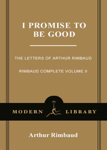 I Promise to Be Good: the Letters of Arthur Rimbaud