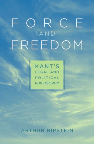 Force and Freedom: Kant's Legal and Political Philosophy