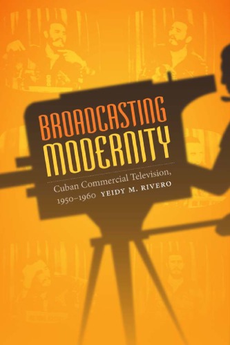 Broadcasting modernity: Cuban commercial television, 1950-1960