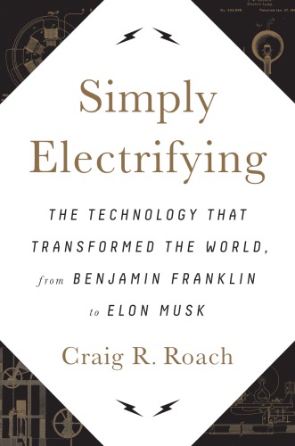 Simply electrifying: the technology that transformed the world, from Benjamin Franklin to Elon Musk