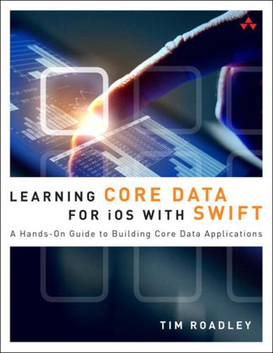 Learning Core Data for iOS with Swift: A Hands-On Guide to Building Core Data Applications