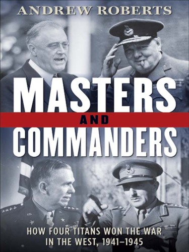 Masters and commanders: how Roosevelt, Churchill, Marshall, and Alanbrooke won the war in the West