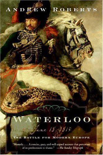 Waterloo: June 18, 1815: The Battle for Modern Europe