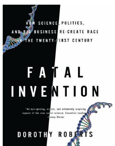 Fatal invention: how science, politics, and big business re-create race in the Twenty-first Century