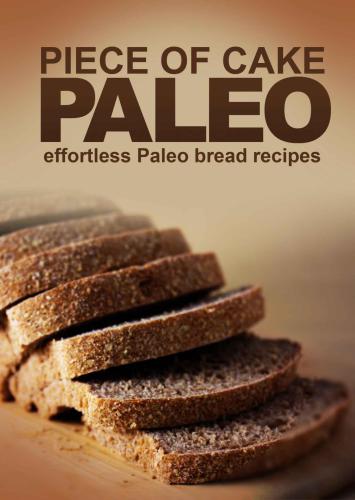 Piece of Cake Paleo: Effortless Paleo Bread Recipes