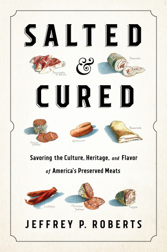 Salted and cured: savoring the culture, heritage, and flavor of America's preserved meats