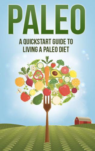 Paleo: A Quickstart Guide To Living A Paleo Diet