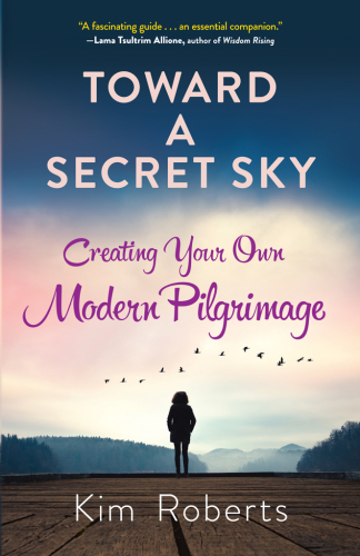 TOWARD A SECRET SKY: inventing your own modern pilgrimage