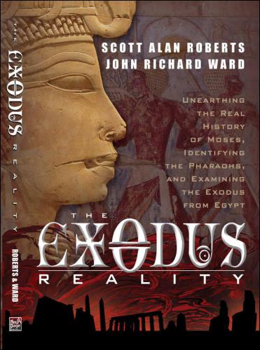 The Exodus reality: unearthing the real history of Moses, identifying the pharaohs, and examining the Exodus from Egypt