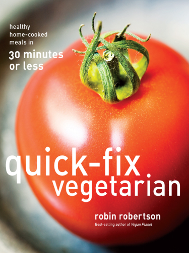 Quick-Fix Vegetarian Healthy, Home-Cooked Meals in 30 Minutes or Less