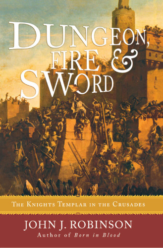 Dungeon, fire & sword the Knights Templar in the crusades