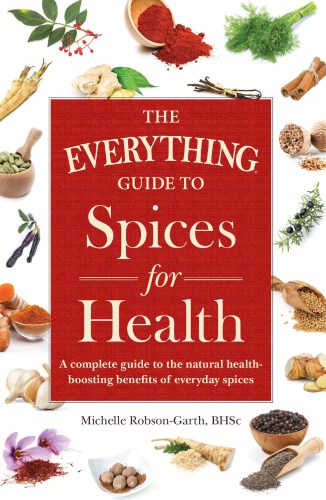 The everything guide to spices for health: a complete guide to the natural health-boosting benefits of everyday spices