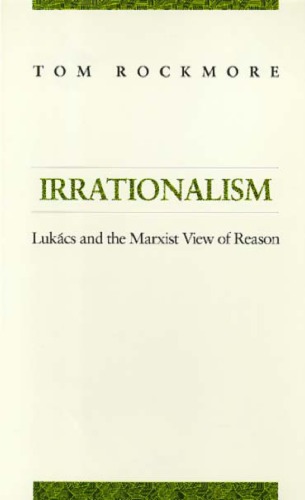 Irrationalism: Lukacs and the Marxist View of Reason