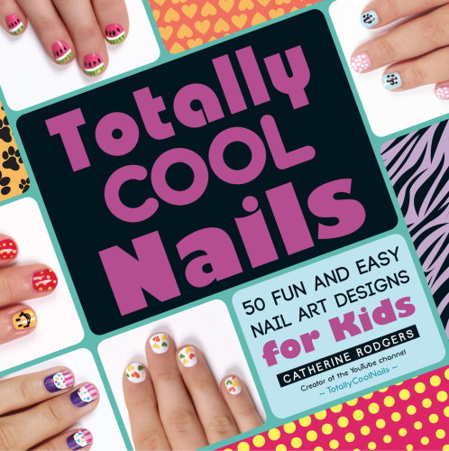 Totally cool nails: 50 fun and easy nail art designs for kids