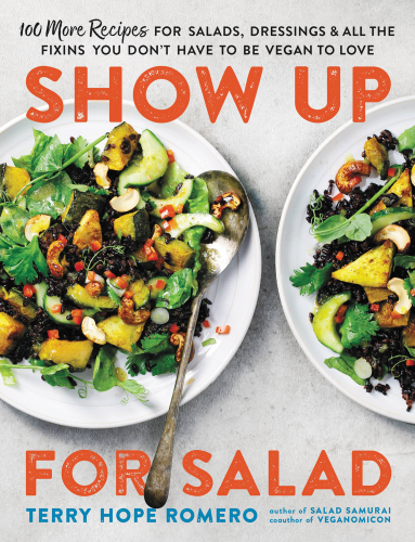 Show up for salad: 100 recipes for salads, dressings, & all the fixins you don't have to be vegan to love