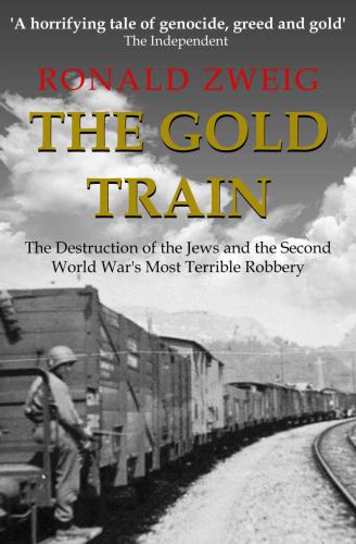 The Gold Train: The Destruction of the Jews and the Second World War's Most Terrible Robbery