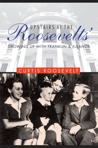 Upstairs at the Roosevelts: growing up with Franklin and Eleanor