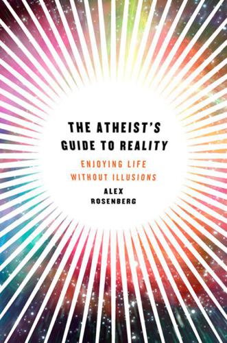 The Atheist's Guide to Reality: Enjoying Life Without Illusions