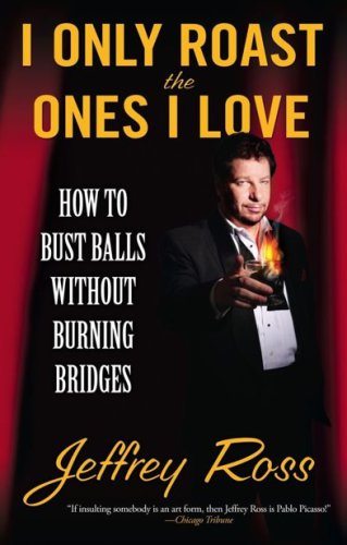 I only roast the ones I love: how to bust balls without burning bridges