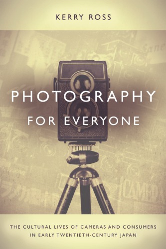 Photography for everyone: the cultural lives of cameras and consumers in early twentieth-century Japan