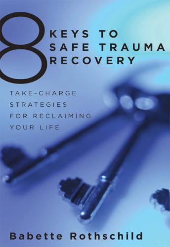 8 keys to safe trauma recovery: take-charge strategies to empower your healing