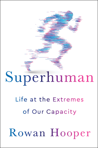 Superhuman: life at the extremes of our capacity