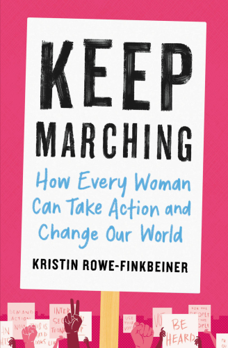 Keep marching: how every woman can take action and change our world, one woman at a time