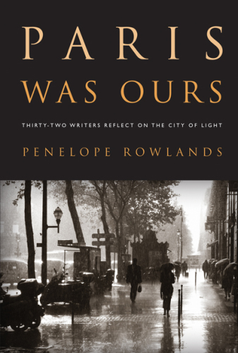 Paris was ours: thirty-two writers reflect on the city of light