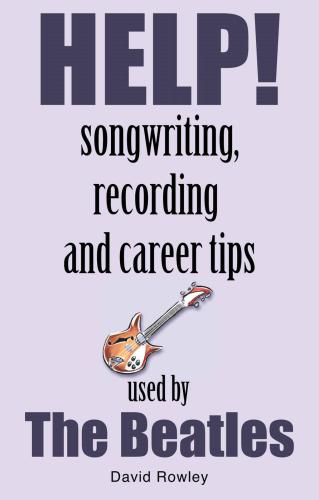 Help!: 50 songwriting, recording and career tips as used by the Beatles