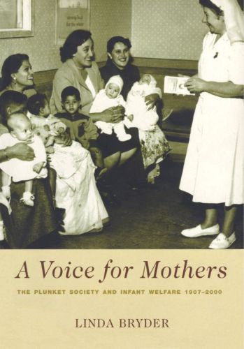 A Voice for Mothers: the Plunket Society and Infant Welfare 1907-2000