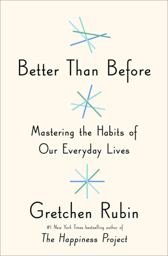 Better than before: what I learn about making and breaking habits -- to sleep more, quit sugar, procrastinate less, and generally build a happier life