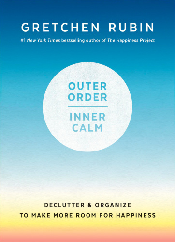 Outer order, inner calm: declutter & organize to make more room for happiness