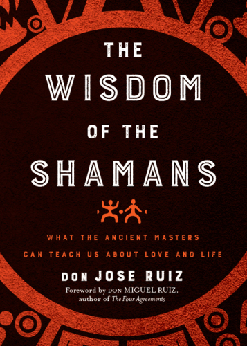 The Wisdom of the shamans: what the ancient masters can teach us about love and life