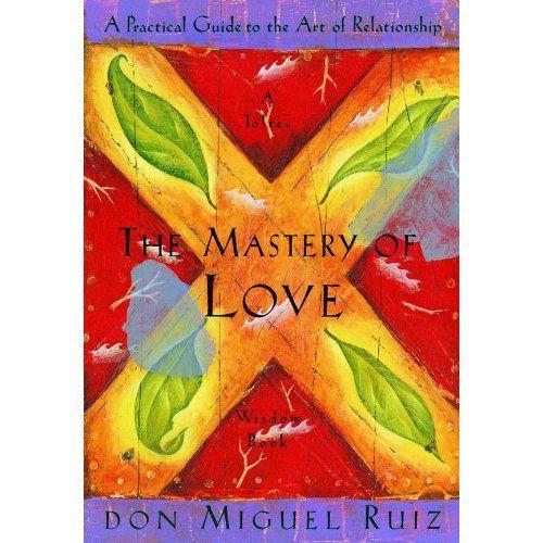 The Mastery of Love: A Practical Guide to the Art of Relationship