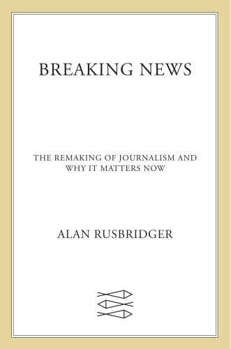 Breaking news: the remaking of journalism and why it matters now