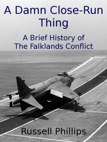 A Damn Close-Run Thing: A Brief History of the Falklands Conflict