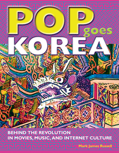 Pop Goes Korea: Behind the Revolution in Movies, Music, and Internet Culture