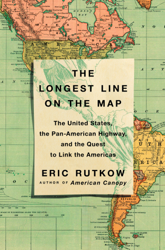 The longest line on the map: the United States, the Pan-American Highway, and the quest to link the Americas