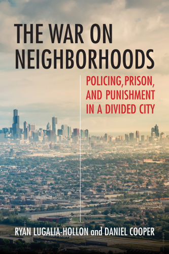 The war on neighborhoods: policing, prison, and punishment in a divided city